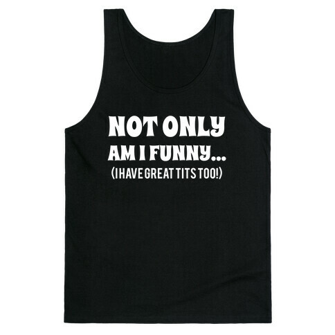 Not Only Am I Funny... (I Have Great Tits Too!) Tank Top