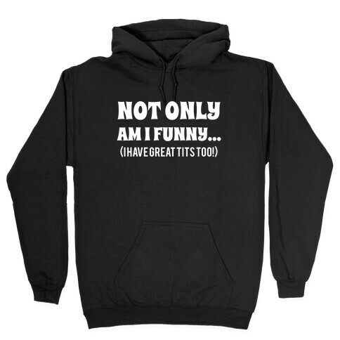 Not Only Am I Funny... (I Have Great Tits Too!) Hooded Sweatshirt