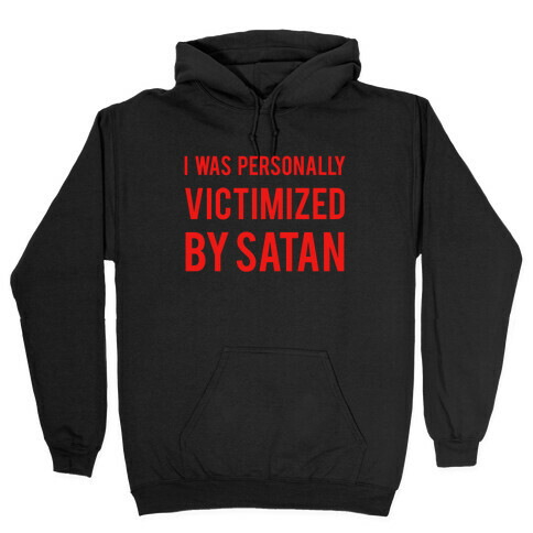 I Was Personally Victimized By Satan Hooded Sweatshirt
