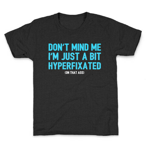 Don't Mind Me I'm Just A Bit Hyperfixated (On That Ass) Kids T-Shirt