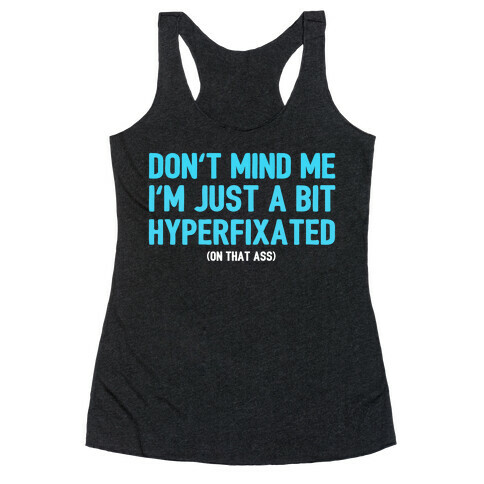 Don't Mind Me I'm Just A Bit Hyperfixated (On That Ass) Racerback Tank Top