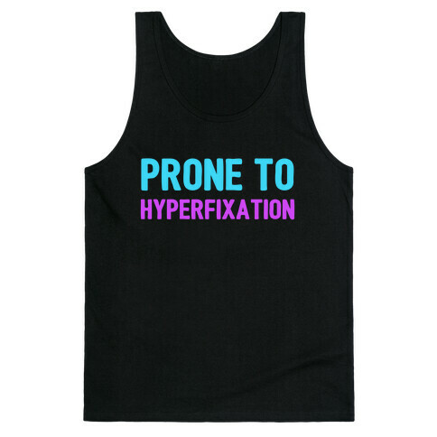 Prone To Hyperfixation  Tank Top