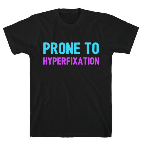 Prone To Hyperfixation  T-Shirt