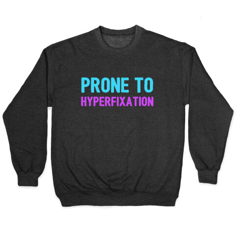 Prone To Hyperfixation  Pullover