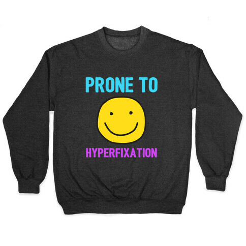 Prone To Hyperfixation  Pullover