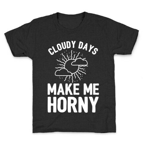 Cloudy Days Make Me Horny  Kids T-Shirt