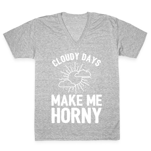 Cloudy Days Make Me Horny  V-Neck Tee Shirt