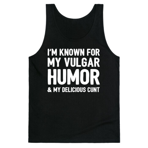 I'm Known For My Vulgar Humor & My Delicious C***  Tank Top