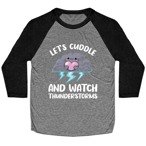 Let's Cuddle And Watch Thunderstorms Baseball Tee