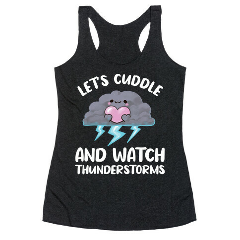 Let's Cuddle And Watch Thunderstorms Racerback Tank Top