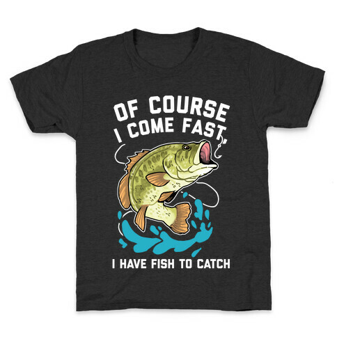 Of Course I Come Fast, I Have Fish To Catch Kids T-Shirt