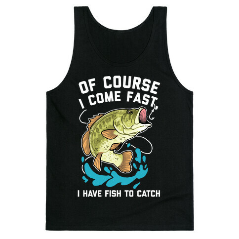 Of Course I Come Fast, I Have Fish To Catch Tank Top
