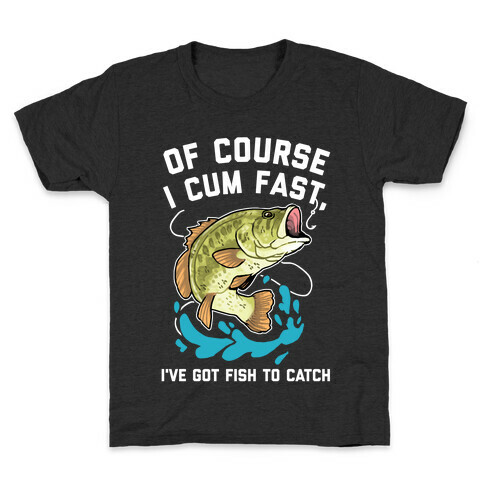 Of Course I Cum Fast, I've Got Fish To Catch Kids T-Shirt