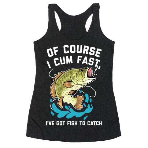 Of Course I Cum Fast, I've Got Fish To Catch Racerback Tank Top