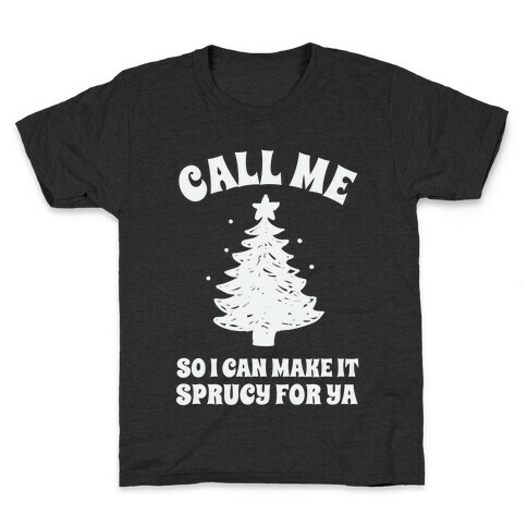 Call Me So I Can Make It Sprucy For Ya Kids T-Shirt