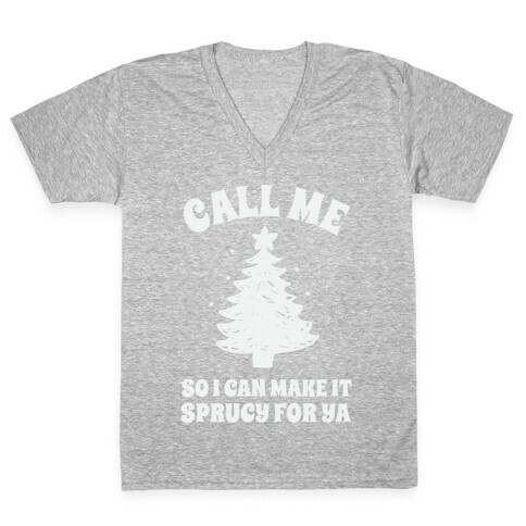 Call Me So I Can Make It Sprucy For Ya V-Neck Tee Shirt