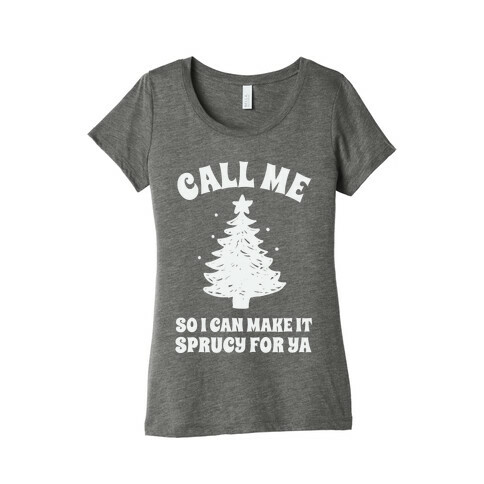 Call Me So I Can Make It Sprucy For Ya Womens T-Shirt