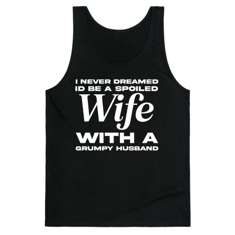 I Never Dreamed Id Be A Spoiled Wife With A Grumpy Husband Tank Top