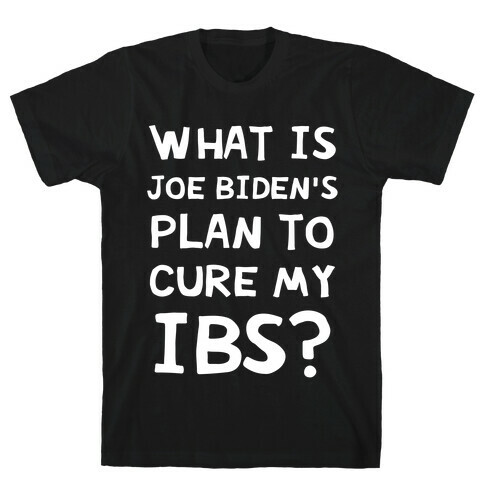 What Is Joe Biden's Plan To Cure My IBS? T-Shirt