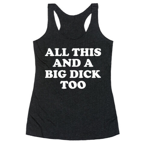 All This And A Big Dick Too Racerback Tank Top
