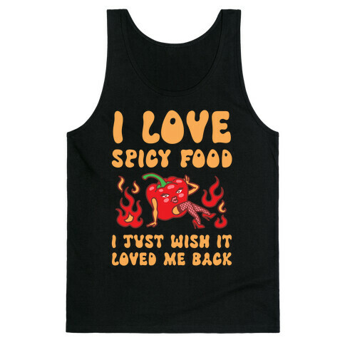 I Love Spicy Food I Just Wish It Loved Me Back Tank Top