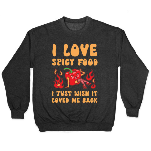 I Love Spicy Food I Just Wish It Loved Me Back Pullover