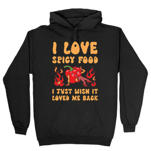 I Love Spicy Food I Just Wish It Loved Me Back Hooded Sweatshirt