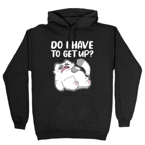 Do I Have To Get Up?  Hooded Sweatshirt