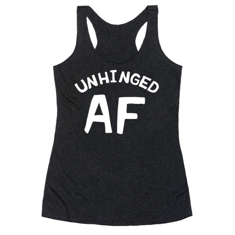 Unhinged Af  Racerback Tank Top