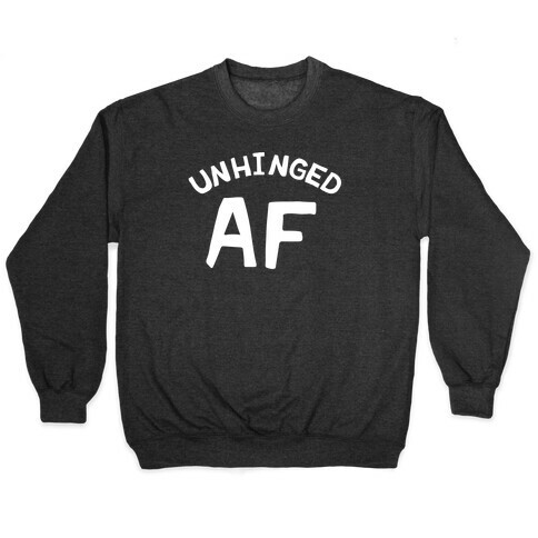 Unhinged Af  Pullover