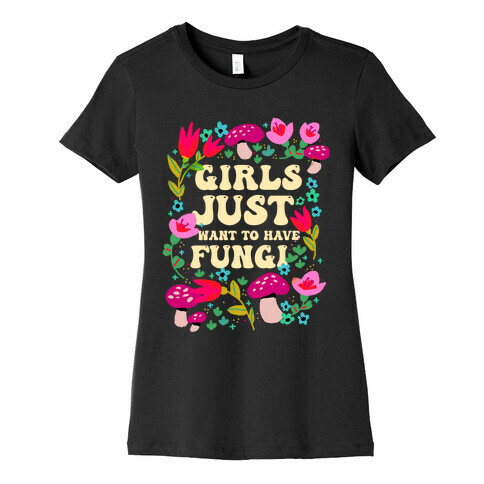 Girls Just Want To Have Fungi Womens T-Shirt