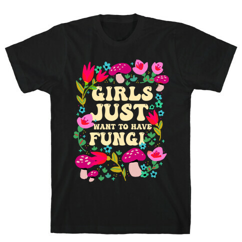 Girls Just Want To Have Fungi T-Shirt