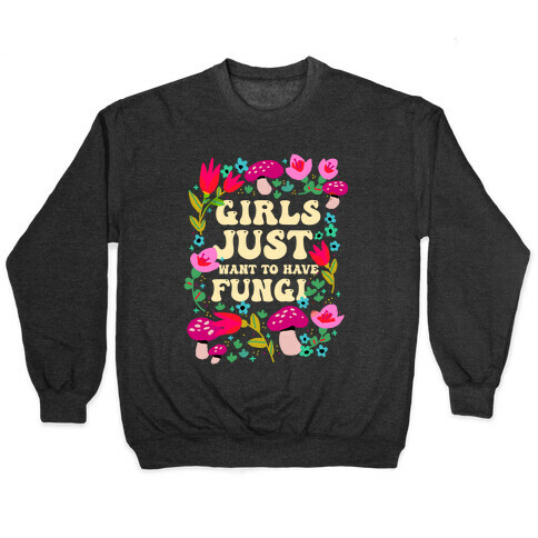 Girls Just Want To Have Fungi Pullover