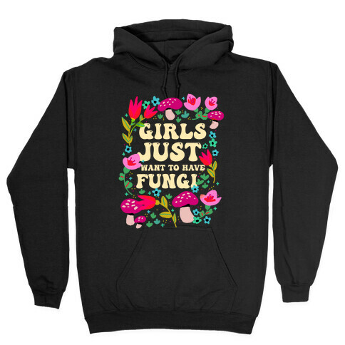 Girls Just Want To Have Fungi Hooded Sweatshirt