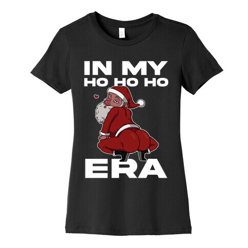 In My Ho Ho Ho Era Womens T-Shirt