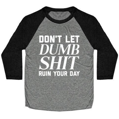 Don't Let Dumb Shit Ruin Your Day  Baseball Tee