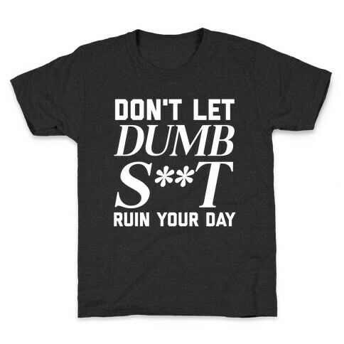 Don't Let Dumb S**t Ruin Your Day  Kids T-Shirt