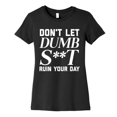 Don't Let Dumb S**t Ruin Your Day  Womens T-Shirt