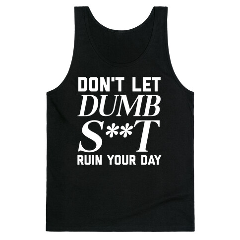 Don't Let Dumb S**t Ruin Your Day  Tank Top