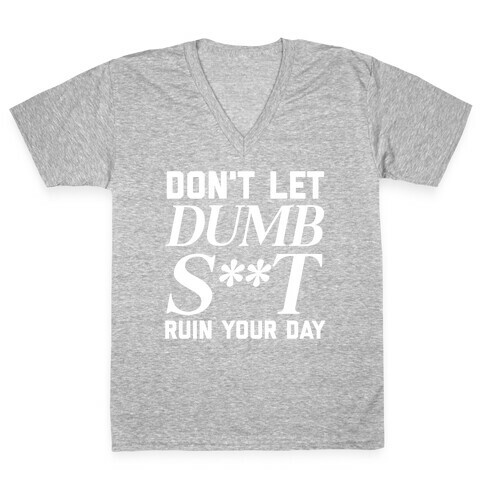 Don't Let Dumb S**t Ruin Your Day  V-Neck Tee Shirt