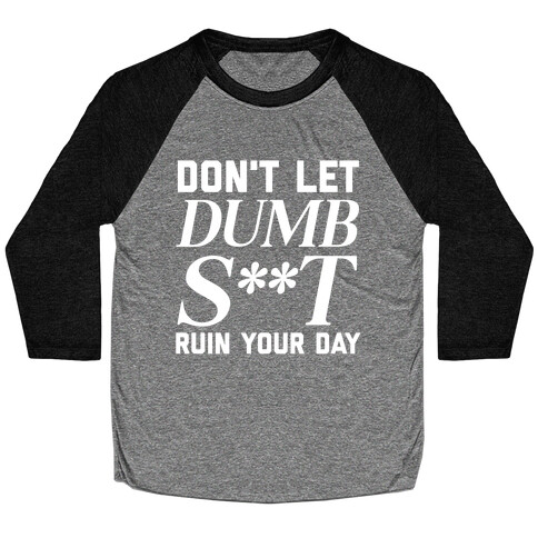 Don't Let Dumb S**t Ruin Your Day  Baseball Tee