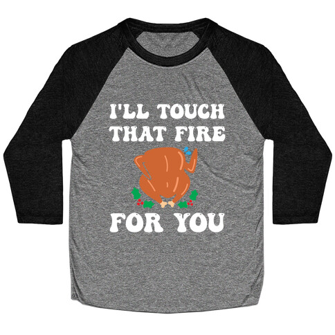 I'll Touch That Fire For You Baseball Tee