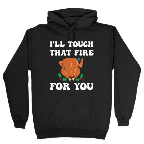 I'll Touch That Fire For You Hooded Sweatshirt