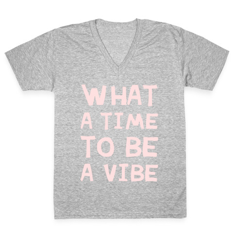 What A Time To Be A Vibe V-Neck Tee Shirt