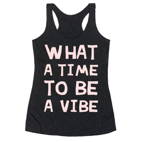 What A Time To Be A Vibe Racerback Tank Top