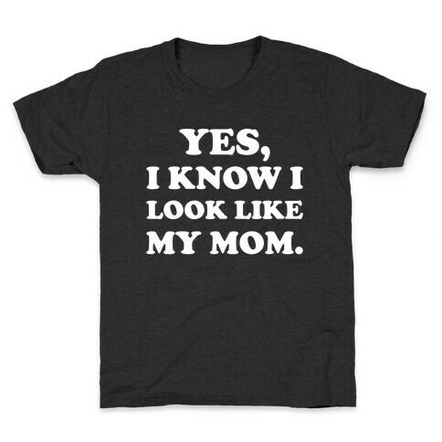 Yes, I Know I Look Like My Mom. Kids T-Shirt