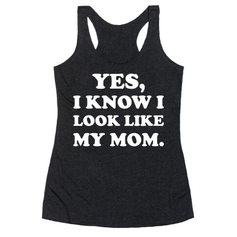 Yes, I Know I Look Like My Mom. Racerback Tank Top