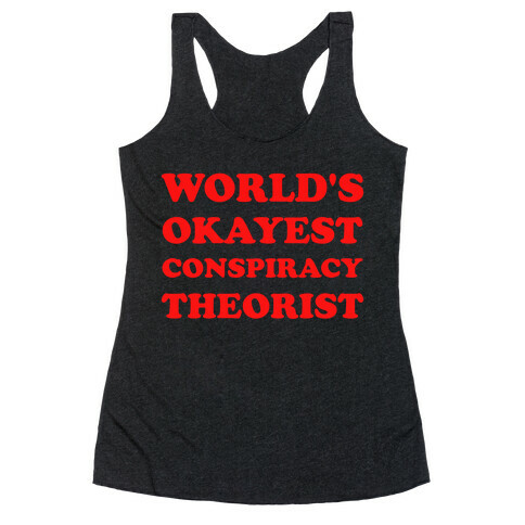 World's Okayest Conspiracy Theorist Racerback Tank Top