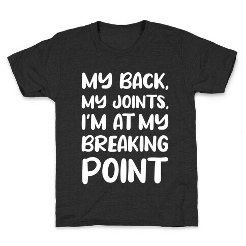 My Back, My Joints, I'm At My Breaking Point Kids T-Shirt