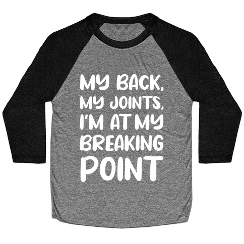 My Back, My Joints, I'm At My Breaking Point Baseball Tee